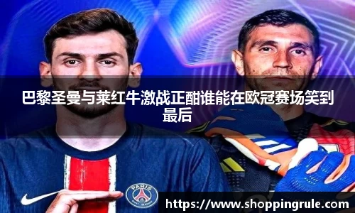 巴黎圣曼与莱红牛激战正酣谁能在欧冠赛场笑到最后