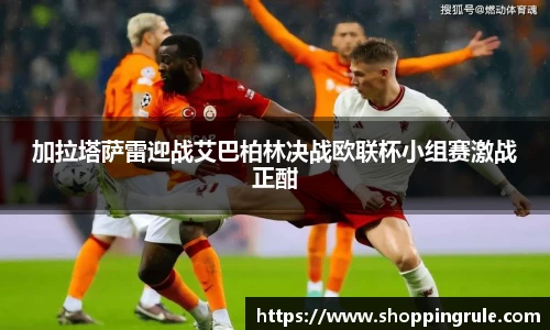 加拉塔萨雷迎战艾巴柏林决战欧联杯小组赛激战正酣