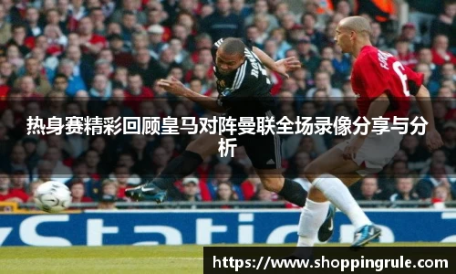 热身赛精彩回顾皇马对阵曼联全场录像分享与分析