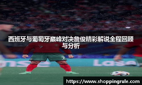 西班牙与葡萄牙巅峰对决詹俊精彩解说全程回顾与分析